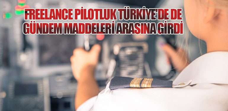 Freelance pilotluk Türkiye'de de gündem maddeleri arasına girdi