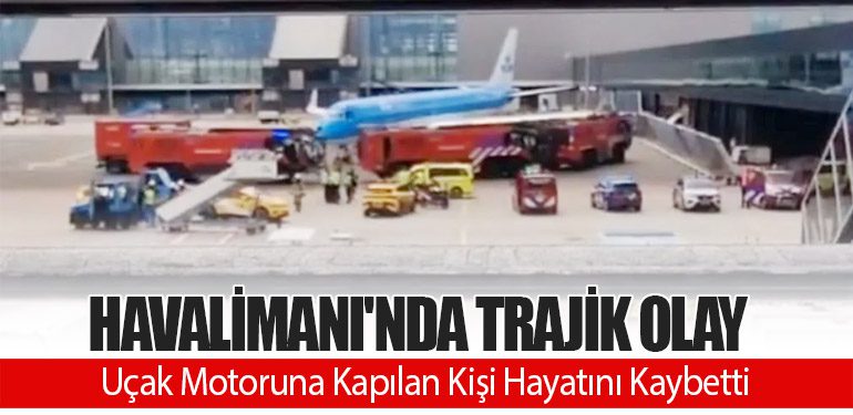 Havalimanı'nda Trajik Olay: Uçak Motoruna Kapılan Kişi Hayatını Kaybetti