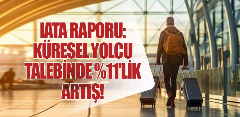 IATA Raporu: Küresel Yolcu Talebinde %11'lik Artış!