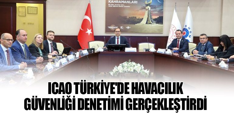 ICAO Türkiye'de Havacılık Güvenliği Denetimi Gerçekleştirdi