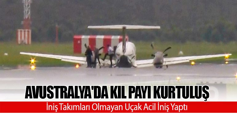 Avustralya'da Kıl Payı Kurtuluş: İniş Takımları Olmayan Uçak Acil İniş Yaptı