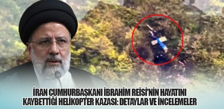 İran Cumhurbaşkanı İbrahim Reisi'nin Hayatını Kaybettiği Helikopter Kazası: Detaylar ve İncelemeler