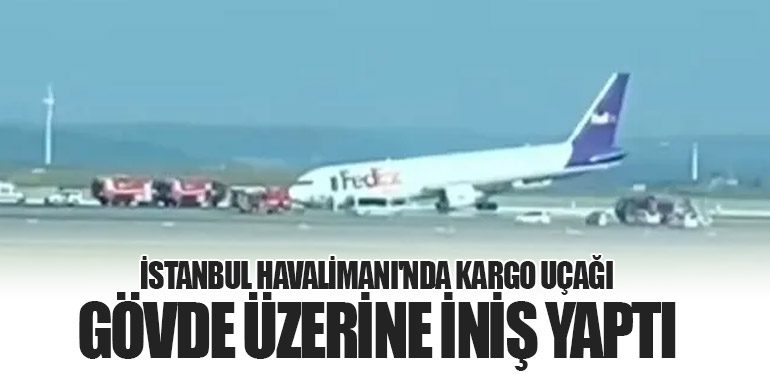 İstanbul Havalimanı'nda Kargo Uçağı Gövde Üzerine İniş Yaptı