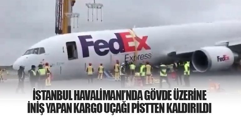 İstanbul Havalimanı’nda gövde üzerine iniş yapan kargo uçağı pistten kaldırıldı