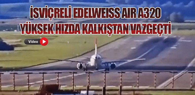 İsviçreli Edelweiss Air A320 yüksek hızda kalkıştan vazgeçti