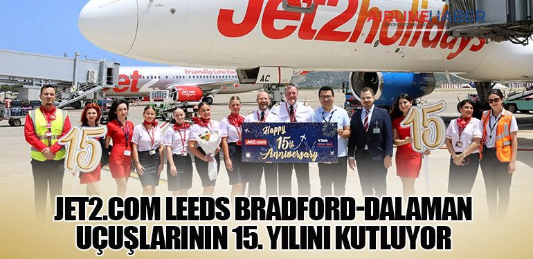 Jet2.com Leeds Bradford-Dalaman Uçuşlarının 15. Yılını Kutluyor