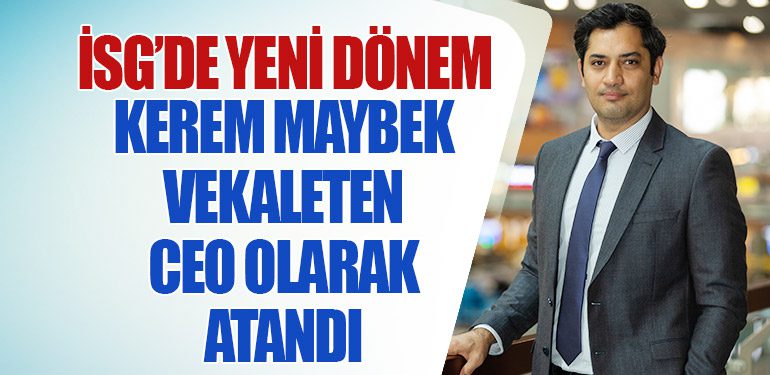 İSG’de Yeni Dönem: Kerem Maybek vekaleten CEO Olarak Atandı