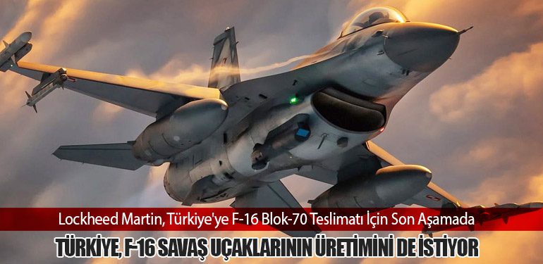 Lockheed Martin, Türkiye'ye F-16 Blok-70 Teslimatı İçin Son Aşamada. Türkiye, F-16 Savaş Uçaklarının Üretimini de İstiyor