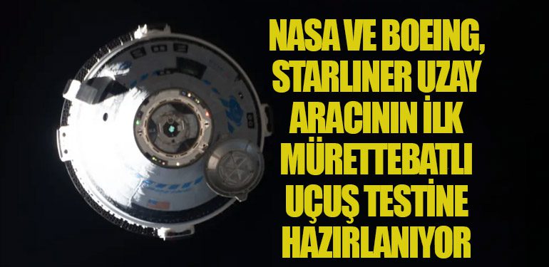 NASA ve Boeing, Starliner Uzay Aracının İlk Mürettebatlı Uçuş Testine Hazırlanıyor