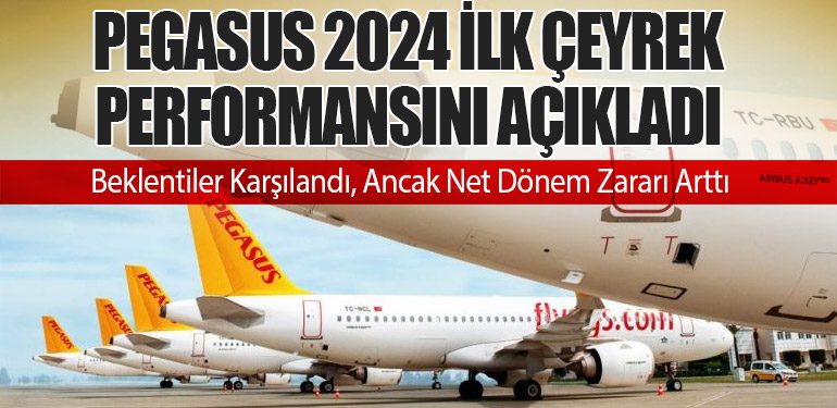 Pegasus Hava Yolları 2024 İlk Çeyrek Performansını Açıkladı: Beklentiler Karşılandı, Ancak Net Dönem Zararı Arttı