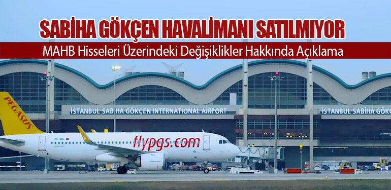 Sabiha Gökçen Havalimanı Satılmıyor: MAHB Hisseleri Üzerindeki Değişiklikler Hakkında Açıklama