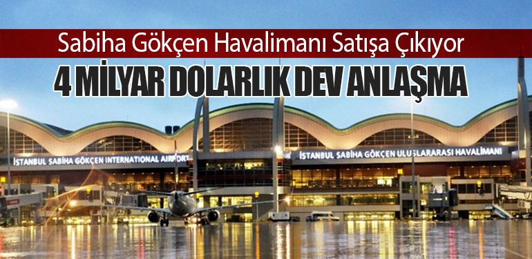 Sabiha Gökçen Havalimanı Satışa Çıkıyor: 4 Milyar Dolarlık Dev Anlaşma