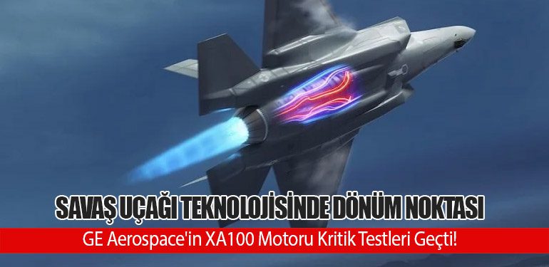 Savaş Uçağı Teknolojisinde Dönüm Noktası: GE Aerospace'in XA100 Motoru Kritik Testleri Geçti!