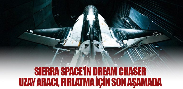 Sierra Space'in Dream Chaser Uzay Aracı, Fırlatma İçin Son Aşamada