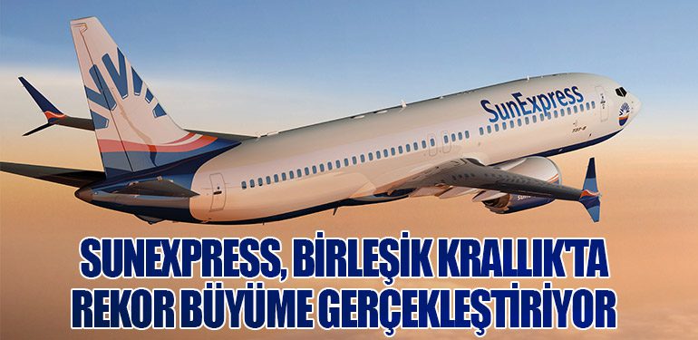 SunExpress, Birleşik Krallık'ta Rekor Büyüme Gerçekleştiriyor