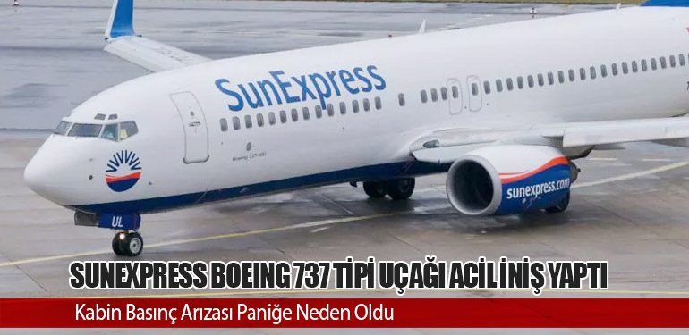 SunExpress Boeing 737 tipi uçağı Acil İniş Yaptı: Kabin Basınç Arızası Paniğe Neden Oldu