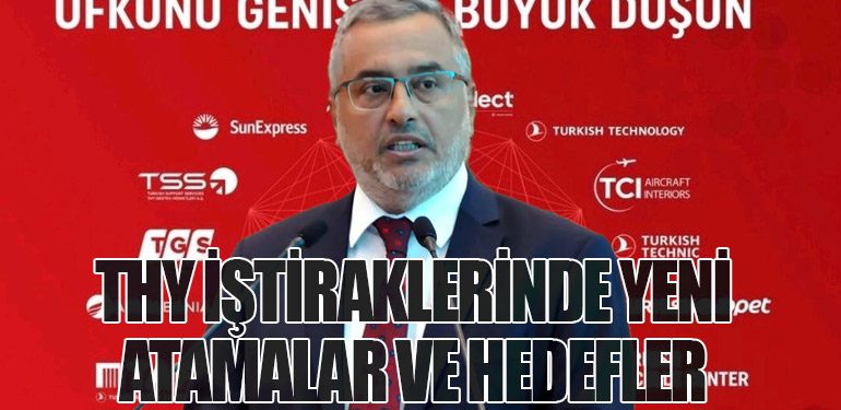 THY İştiraklerinde Yeni Atamalar ve Hedefler