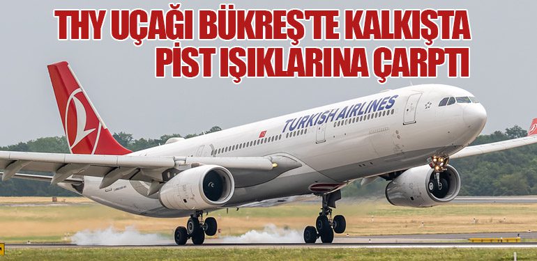 THY-Uçağı-Bükreş'te-Kalkışta-Pist-Işıklarına-Çarptı