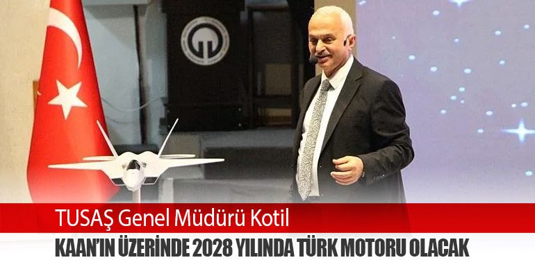 TUSAŞ Genel Müdürü Kotil: KAAN’ın üzerinde 2028 yılında Türk motoru olacak