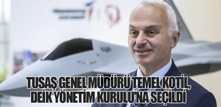 TUSAŞ Genel Müdürü Temel Kotil, DEİK Yönetim Kurulu'na Seçildi