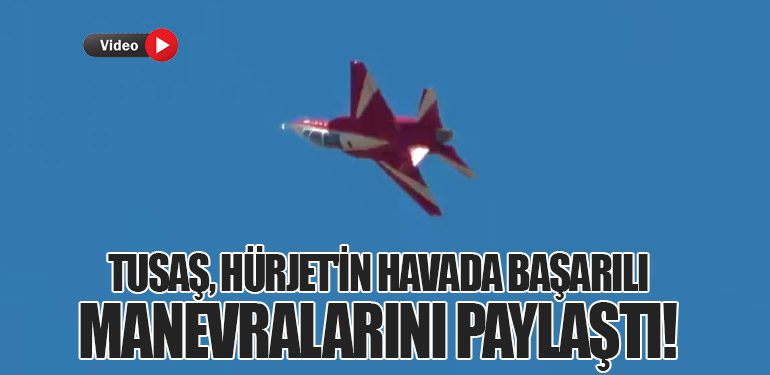 TUSAŞ, HÜRJET'in Havada Başarılı Manevralarını Paylaştı!