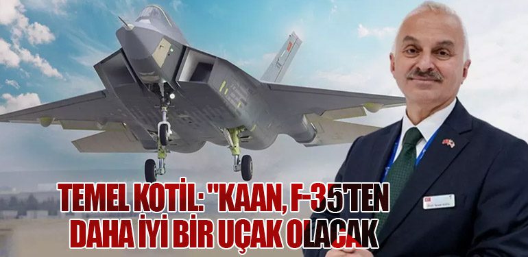 Temel Kotil: "KAAN, F-35'ten Daha İyi Bir Uçak Olacak