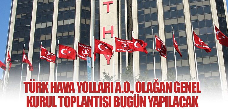 Türk Hava Yolları A.O., Olağan Genel Kurul Toplantısı Bugün Yapılacak