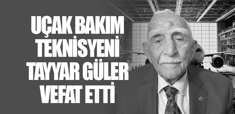 Uçak Bakım Teknisyeni Tayyar Güler Vefat Etti