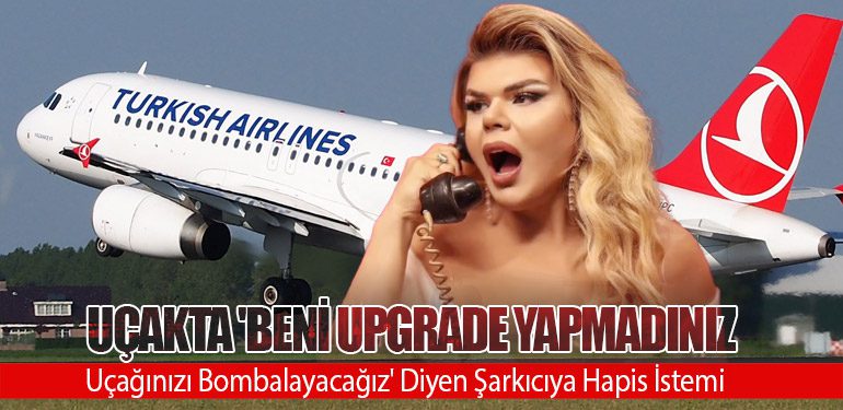 Uçakta 'Beni Upgrade Yapmadınız. Uçağınızı Bombalayacağız' Diyen Şarkıcıya Hapis İstemi