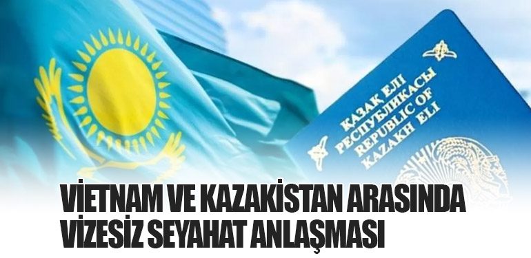 Vietnam ve Kazakistan Arasında Vizesiz Seyahat Anlaşması