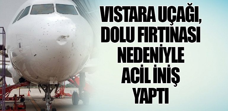 Vistara Uçağı, Dolu Fırtınası Nedeniyle Acil İniş Yaptı