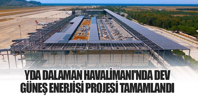 YDA Dalaman Havalimanı'nda Dev Güneş Enerjisi Projesi Tamamlandı