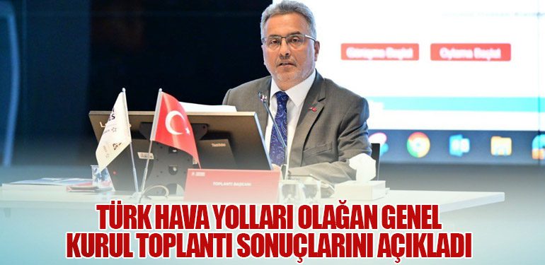 Türk Hava Yolları Olağan Genel Kurul Toplantı Sonuçlarını Açıkladı