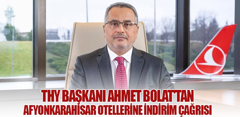 THY Başkanı Ahmet Bolat'tan Afyonkarahisar Otellerine İndirim Çağrısı