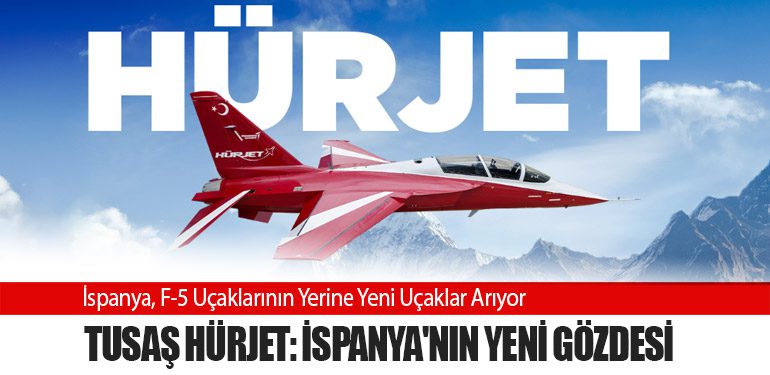 İspanya, F-5 Uçaklarının Yerine Yeni Uçaklar Arıyor: TUSAŞ HÜRJET: İspanya'nın Yeni Gözdesi