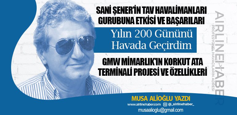 Sani Şener'in TAV Havalimanları Gurubuna Etkisi ve Başarıları. Yılın 200 Gününü Havada Geçirdim