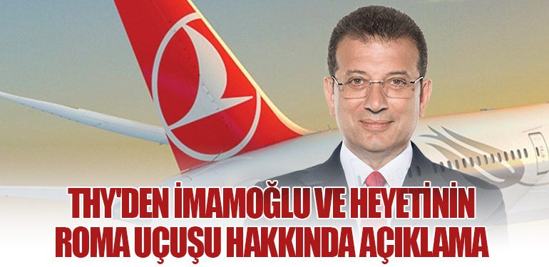 THY'den İmamoğlu ve Heyetinin Roma Uçuşu Hakkında Açıklama