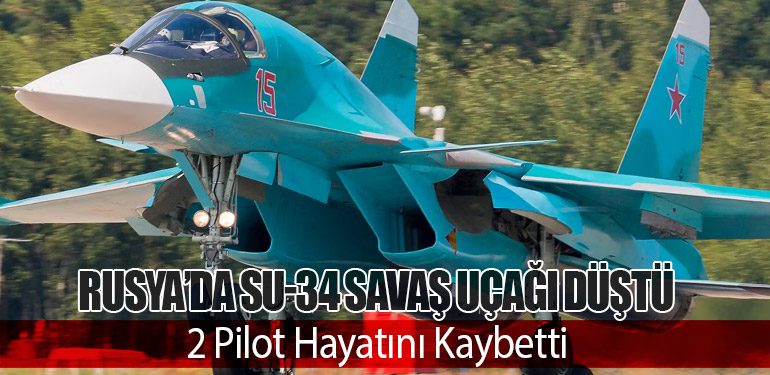 Rusya’da Su-34 Savaş Uçağı Düştü: 2 Pilot Hayatını Kaybetti