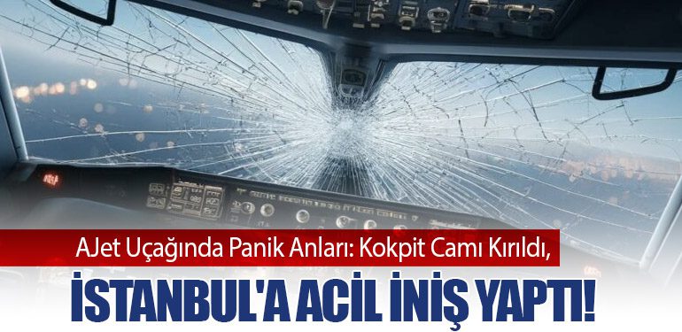 Kokpit Camı Kırılan AJet Uçağı İstanbul'a Acil İniş Yaptı!