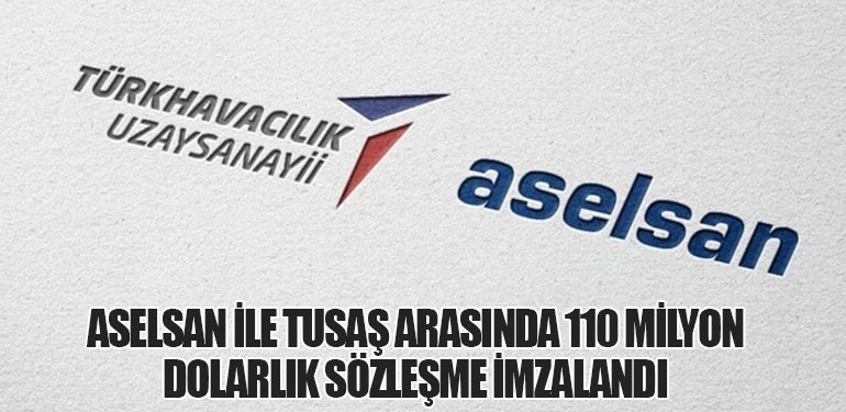 ASELSAN ile TUSAŞ Arasında 110 Milyon Dolarlık Sözleşme İmzalandı