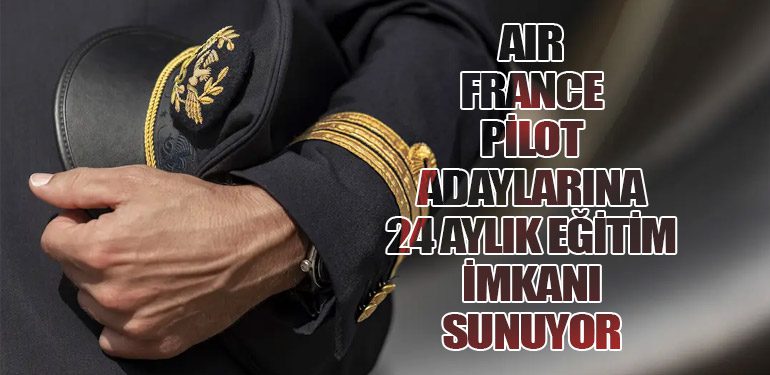 Air France Pilot Adaylarına 24 Aylık Eğitim İmkanı Sunuyor