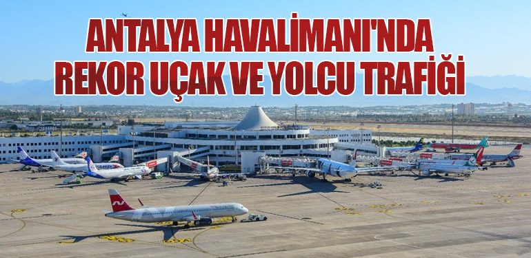 Antalya Havalimanı'nda Rekor Uçak ve Yolcu Trafiği