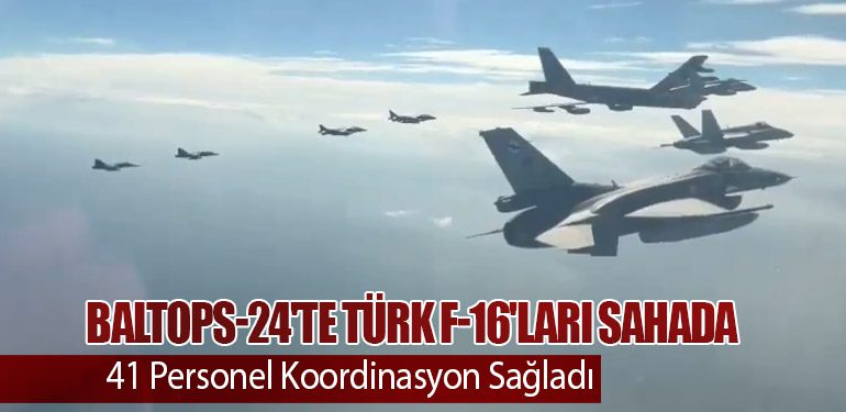 BALTOPS-24'te Türk F-16'ları Sahada: 41 Personel Koordinasyon Sağladı