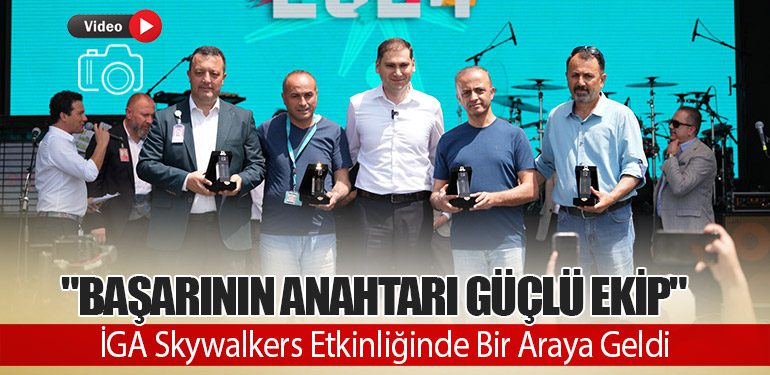 "Başarının Anahtarı Güçlü Ekip" - İGA Skywalkers Etkinliğinde Bir Araya Geldi