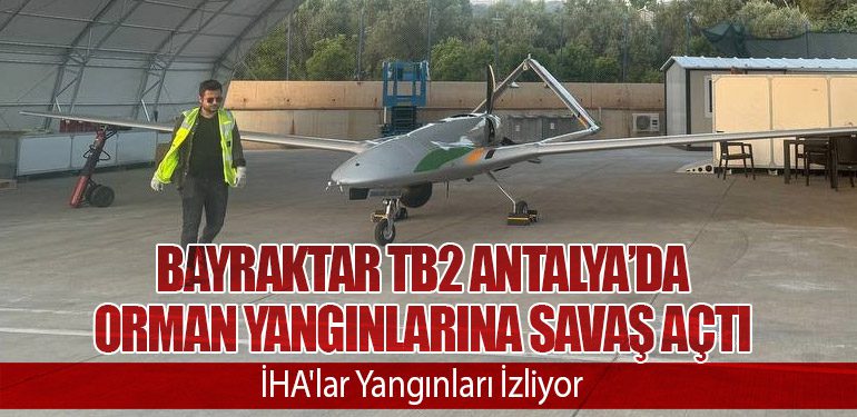 Bayraktar TB2 Antalya’da orman yangınlarına savaş açtı