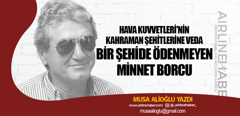 Hava Kuvvetleri'nin Kahraman Şehitlerine Veda. Bir Şehide Ödenmeyen Minnet Borcu