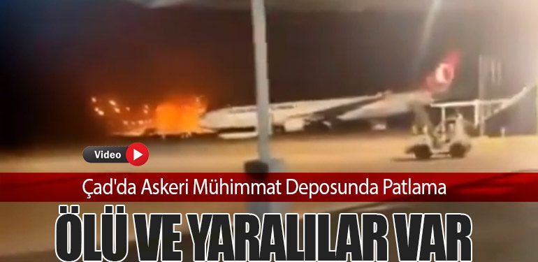 Çad'da Askeri Mühimmat Deposunda Patlama: Ölü ve Yaralılar Var