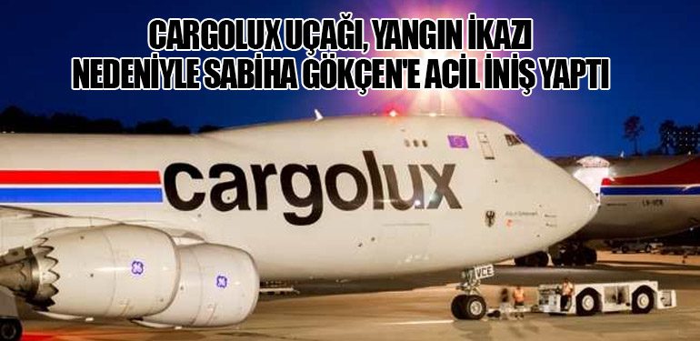 Cargolux Uçağı, Yangın İkazı Nedeniyle Sabiha Gökçen'e Acil İniş Yaptı