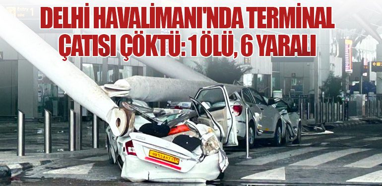 Delhi Havalimanı'nda Terminal Çatısı Çöktü: 1 Ölü, 6 Yaralı