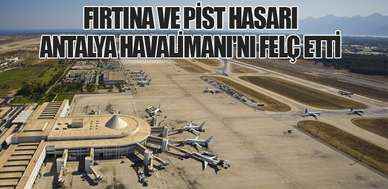 Fırtına ve Pist Hasarı Antalya Havalimanı'nı Felç Etti